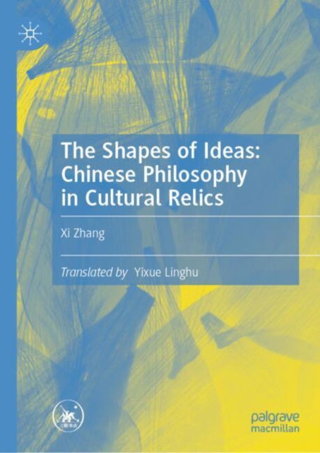 Cover for Xi Zhang · The Shapes of Ideas: Chinese Philosophy in Cultural Relics (Innbunden bok) [2024 edition] (2024)