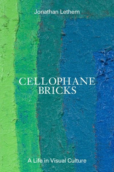 Cover for Jonathan Lethem · Cellophane Bricks: A Life in Visual Culture (Gebundenes Buch) (2024)