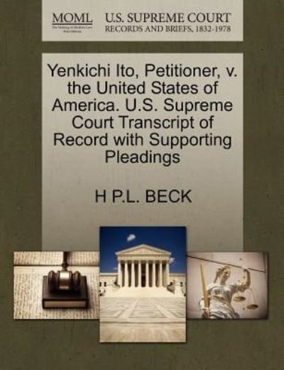 Cover for H P L Beck · Yenkichi Ito, Petitioner, V. the United States of America. U.s. Supreme Court Transcript of Record with Supporting Pleadings (Paperback Book) (2011)