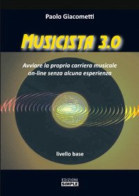 Cover for Paolo Giacometti · Musicista 3.0. Avviare La Propria Carriera Musicale On-Line Senza Alcuna Esperienza. Livello Base (Book)