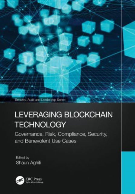 Leveraging Blockchain Technology: Governance, Risk, Compliance, Security, and Benevolent Use Cases - Security, Audit and Leadership Series (Hardcover Book) (2024)