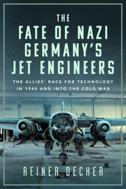 Cover for Reiner Decher · The Fate of Nazi Germany’s Jet Engineers: The Allies' Race for Technology in 1945 and into the Cold War (Hardcover Book) (2024)