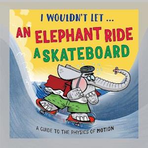 Cover for Paul Mason · I Wouldn’t Let an Elephant Ride a Skateboard: A guide to the physics of motion - I Wouldn't Let... (Hardcover Book) (2026)