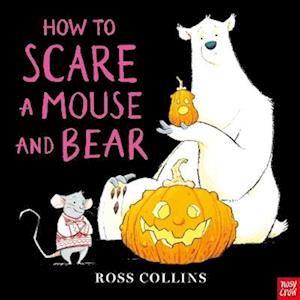 Cover for Ross Collins · How to Scare a Mouse and Bear (Hardcover Book) (2025)