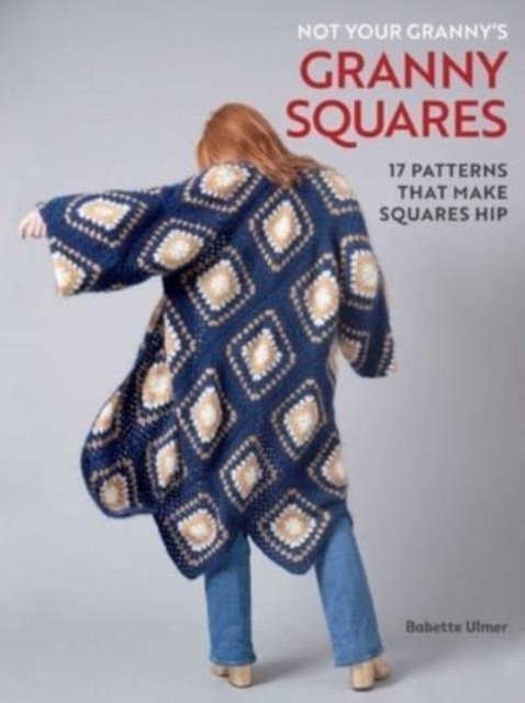Cover for Babette Ulmer · Not Your Granny's Granny Squares (Hardcover Book) (2024)