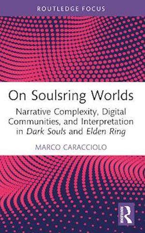 Cover for Marco Caracciolo · On Soulsring Worlds: Narrative Complexity, Digital Communities, and Interpretation in Dark Souls and Elden Ring - Routledge Advances in Game Studies (Taschenbuch) (2025)