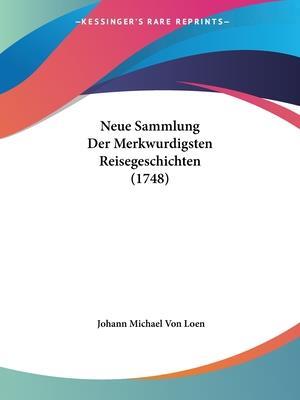 Cover for Johann Michael Von Loen · Neue Sammlung Der Merkwurdigsten Reisegeschichten (1748) (Paperback Book) (2009)