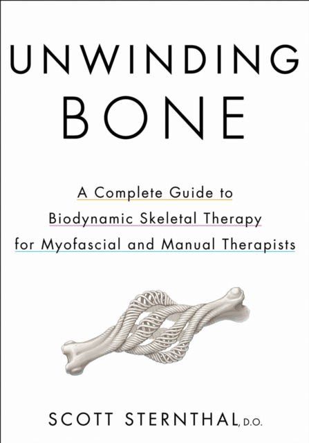 Cover for Scott Sternthal · Unwinding Bone: A Complete Guide to Biodynamic Skeletal Therapy for Myofascial and Manual Therapists (Paperback Bog) (2025)