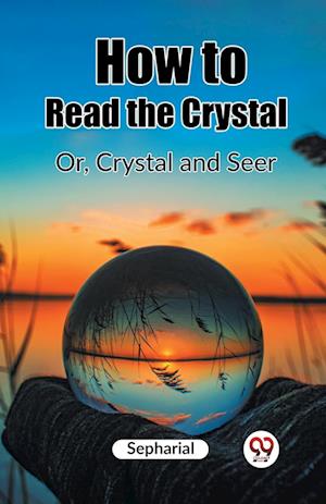 Cover for Sepharial · How to Read the CrystalOr, Crystal and Seer (Edition2023) (Paperback Book) (2024)