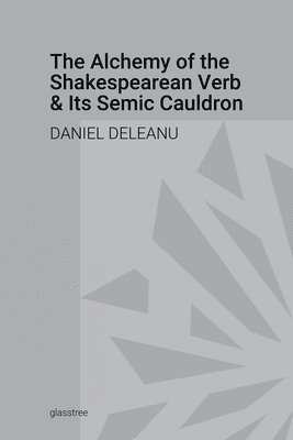 Cover for Daniel Deleanu · Alchemy of the Shakespearean Verb and Its Semantic Cauldron (Book) (2018)