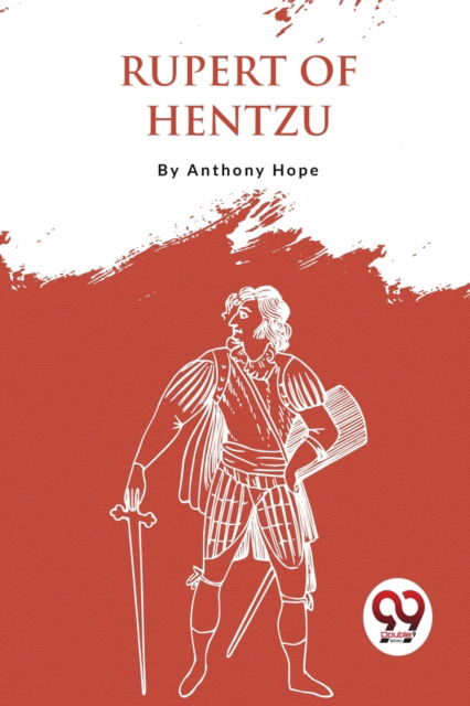 Rupert of Hentzau : From the Memoirs of Fritz Von Tarlenheim - Anthony Hope - Książki - Double 9 Books LLP - 9789357276023 - 2023