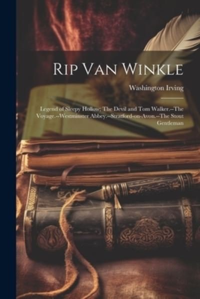 Cover for Washington Irving · Rip Van Winkle; Legend of Sleepy Hollow; the Devil and Tom Walker. --The Voyage. --Westminster Abbey. --Stratford-on-Avon. --the Stout Gentleman (Book) (2023)