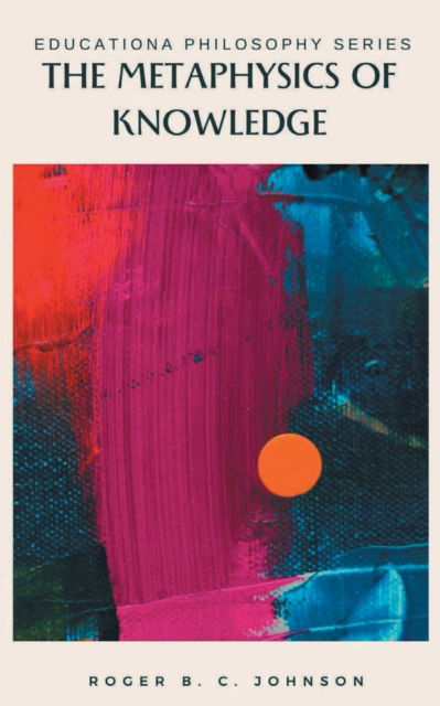 The Metaphysics of Knowledge - Roger B C Johnson - Bücher - Mjp Publisher - 9789355282033 - 1. Dezember 2022