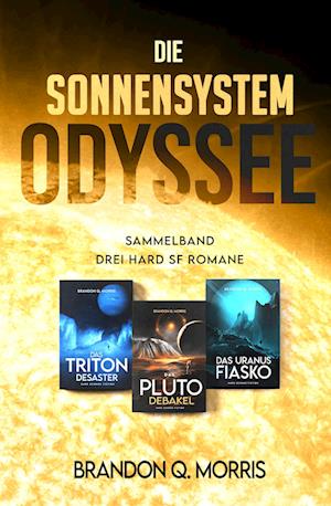 Cover for Brandon Q. Morris · Die Sonnensystem Odyssee Das Triton-Desaster – Das Pluto-Debakel – Das Uranus-Fiasko (Book) (2024)