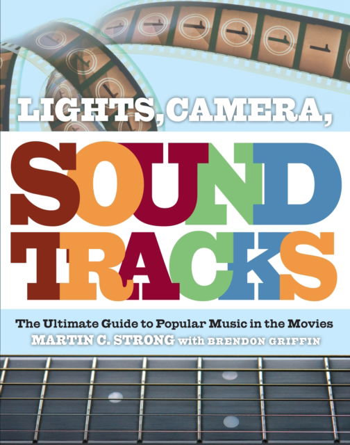 Cover for Lights. Camera. Soundtracks: The Ultimate Guide To Popular Music In The Movies (Book)