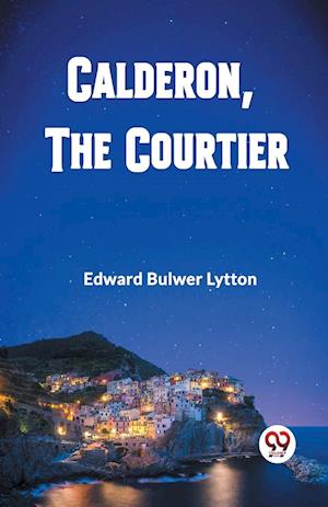 Cover for Edward Bulwer Lytton · Calderon, The Courtier (Taschenbuch) (2024)