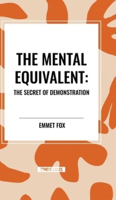 Cover for Emmet Fox · The Mental Equivalent: The Secret of Demonstration (Hardcover Book) (2024)