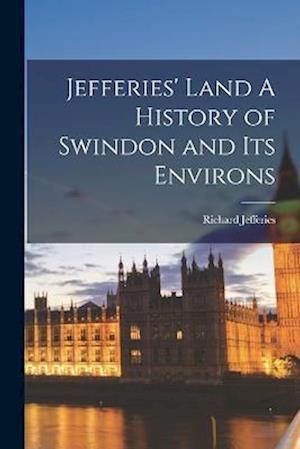 Jefferies' Land a History of Swindon and Its Environs - Richard Jefferies - Books - Creative Media Partners, LLC - 9781016667043 - October 27, 2022