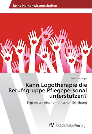 Cover for Astrid Wuerger · Kann Logotherapie die Berufsgruppe Pflegepersonal unterstützen? (Paperback Book) (2016)