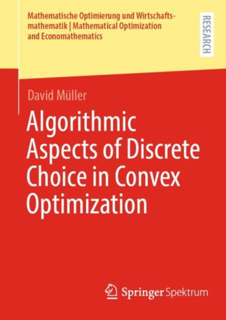 Algorithmic Aspects of Discrete Choice in Convex Optimization - Mathematische Optimierung und Wirtschaftsmathematik | Mathematical Optimization and Economathematics - David Muller - Livros - Springer Fachmedien Wiesbaden - 9783658457044 - 19 de novembro de 2024
