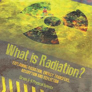 Cover for Baby Professor · What Is Radiation? Explaining Radiation, Energy Transfers, Absorption and Reflection Grade 6-8 Physical Science (Book) (2024)