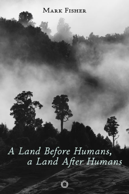 Cover for Mark Fisher · A Land Before Humans, a Land After Humans (Paperback Book) (2025)