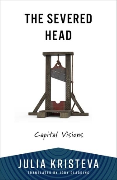 Cover for Julia Kristeva · The Severed Head: Capital Visions - European Perspectives: A Series in Social Thought and Cultural Criticism (Pocketbok) (2024)