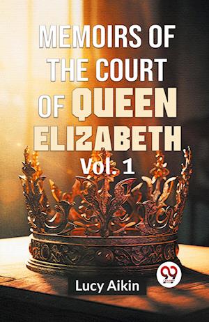 Cover for Lucy Aikin · Memoirs of the Court of Queen Elizabeth (Paperback Book) (2023)