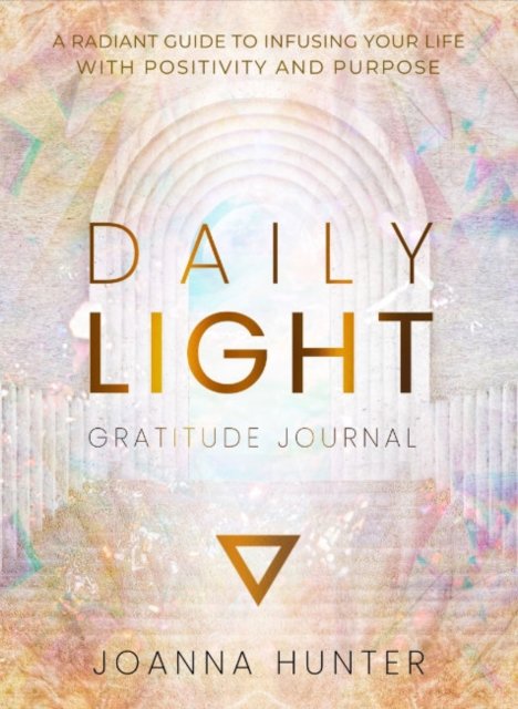 Cover for Hunter, Joanna (Joanna Hunter) · Daily Light Gratitude Journal: A Radiant Guide to Infusing Your Life with Positivity and Purpose (Innbunden bok) (2024)