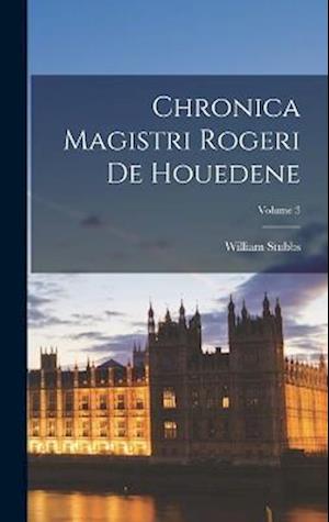 Cover for William Stubbs · Chronica Magistri Rogeri de Houedene; Volume 3 (Book) (2022)