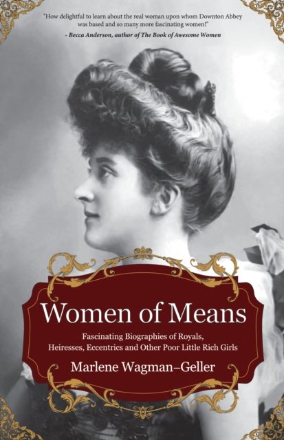 Cover for Marlene Wagman-Geller · Women of Means: The Fascinating Biographies of Royals, Heiresses, Eccentrics and Other Poor Little Rich Girls (Stories of the Rich &amp; Famous, Famous Women) - Celebrating Women (Inbunden Bok) (2019)