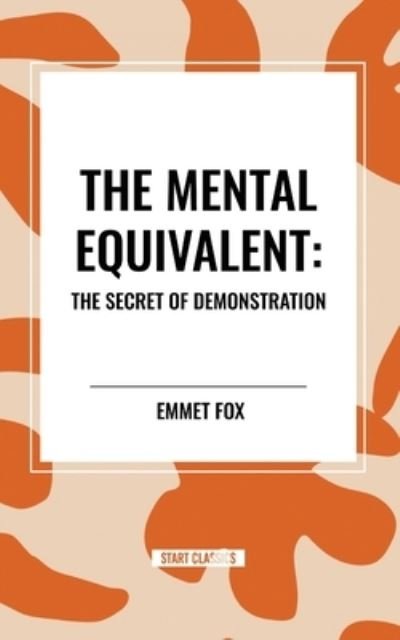 Cover for Emmet Fox · The Mental Equivalent: The Secret of Demonstration (Paperback Book) (2024)