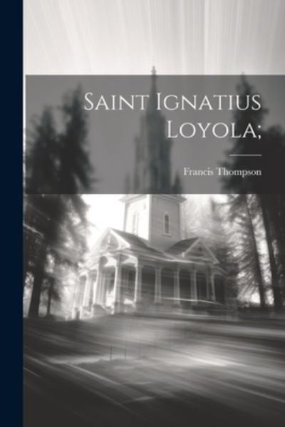 Cover for Francis Thompson · Saint Ignatius Loyola; (Buch) (2023)