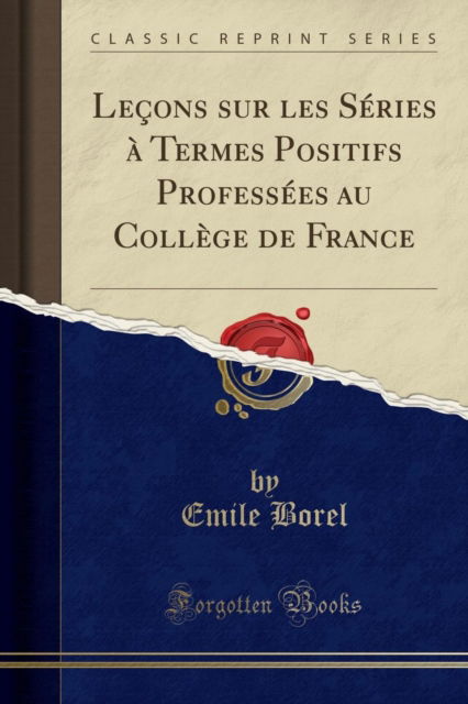 Cover for Emile Borel · Lecons sur les Series a Termes Positifs Professees au College de France (Classic Reprint) (Pocketbok) (2018)