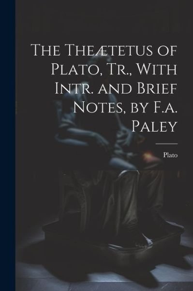 Cover for Plato · Theætetus of Plato, Tr. , with Intr. and Brief Notes, by F. A. Paley (Bok) (2023)