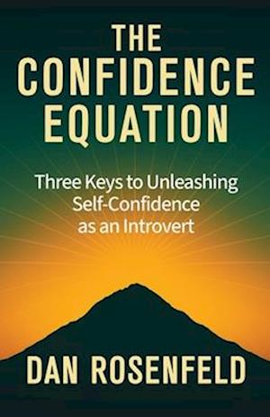 Cover for Rosenfeld, Dan, PhD · The Confidence Equation: Three Keys to Unleashing Self-Confidence as an Introvert (Paperback Book) (2026)