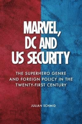 Cover for Julian Schmid · Marvel, Dc and Us Security: The Superhero Genre and Foreign Policy in the Twenty-First Century (Hardcover Book) (2025)