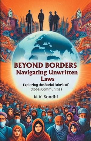 Cover for N K Sondhi · Beyond Borders Navigating Unwritten LawsExploring the Social Fabric of Global Communities (Edition2024) (Paperback Bog) (2024)