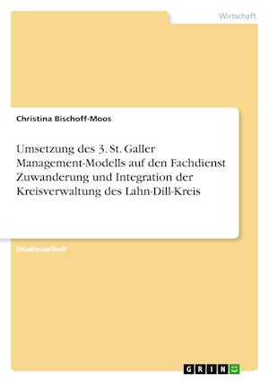 Cover for Christina Bischoff-Moos · Umsetzung des 3. St. Galler Management-Modells auf den Fachdienst Zuwanderung und Integration der Kreisverwaltung des Lahn-Dill-Kreis (Paperback Book) (2022)