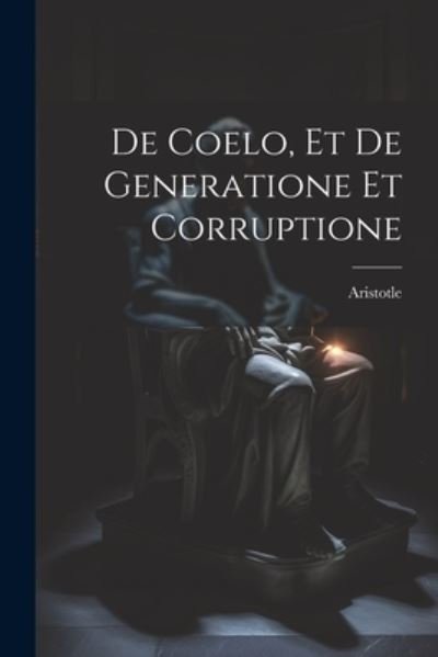 Cover for Aristotle · De Coelo, et de Generatione et Corruptione (Book) (2023)