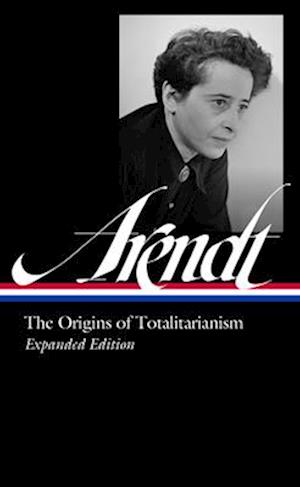 Cover for Hannah Arendt · Hannah Arendt: The Origins Of Totalitarianism Expanded Edition (Loa #389) (Book) (2025)