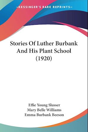 Cover for Effie Young Slusser · Stories Of Luther Burbank And His Plant School (1920) (Paperback Book) (2007)