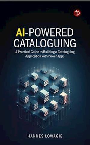 AI-Powered Cataloguing: A Practical Guide to Building a Cataloguing Application with Power Apps - Hannes Lowagie - Boeken - Facet Publishing - 9781783308071 - 10 juli 2025