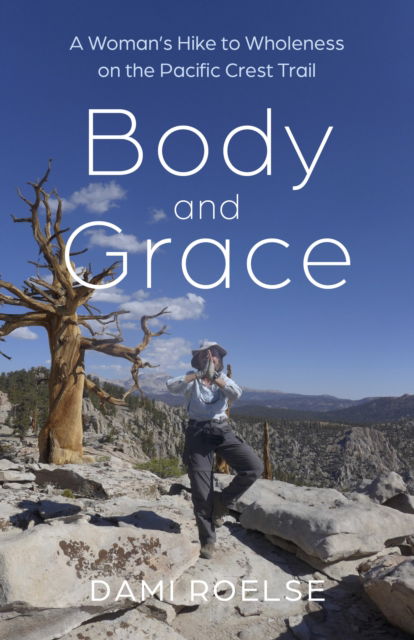 Body and Grace: A Woman's Hike to Wholeness on the Pacific Crest Trail - Dami Roelse - Books - Collective Ink - 9781782797074 - March 31, 2026
