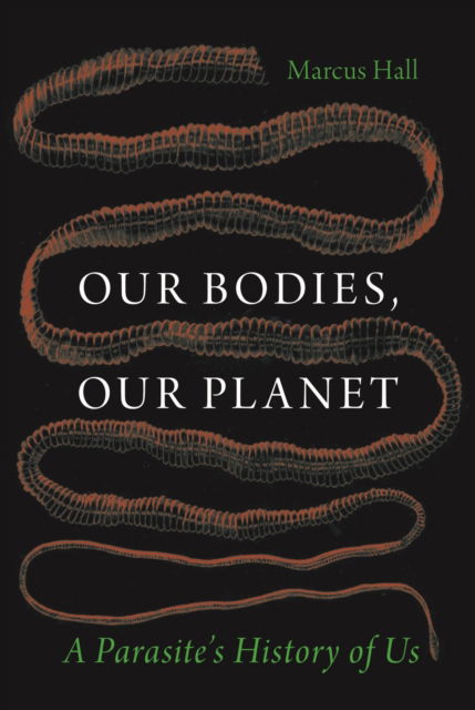 Cover for Marcus Hall · Our Bodies, Our Planet: A Parasite's History of Us (Hardcover Book) (2025)