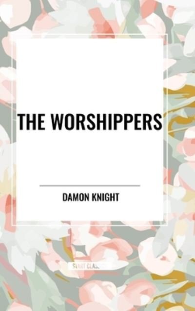 Cover for Damon Knight · The Worshippers (Hardcover Book) (2024)