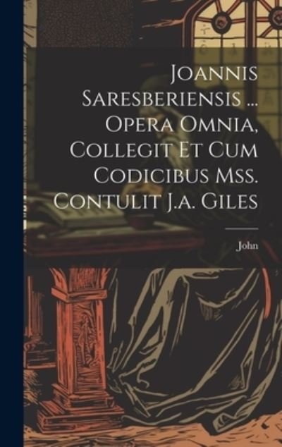 Cover for John · Joannis Saresberiensis ... Opera Omnia, Collegit et Cum Codicibus Mss. Contulit J. A. Giles (Bog) (2023)