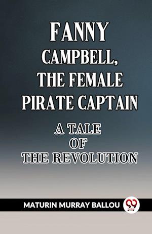 Cover for Maturin Murray Ballou · Fanny Campbell, The Female Pirate Captain A Tale of The Revolution (Edition2023) (Taschenbuch) (2024)