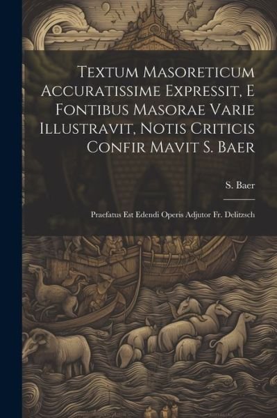 Cover for S. Baer · Textum Masoreticum Accuratissime Expressit, e Fontibus Masorae Varie Illustravit, Notis Criticis Confir Mavit S. Baer (Bog) (2023)
