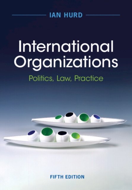 Cover for Hurd, Ian (Northwestern University, Illinois) · International Organizations: Politics, Law, Practice (Taschenbuch) [5 Revised edition] (2024)